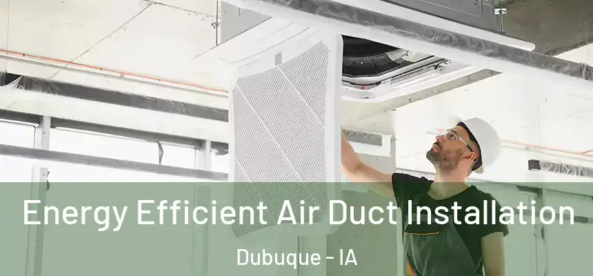  Energy Efficient Air Duct Installation Dubuque - IA