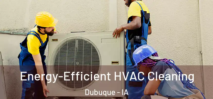  Energy-Efficient HVAC Cleaning Dubuque - IA